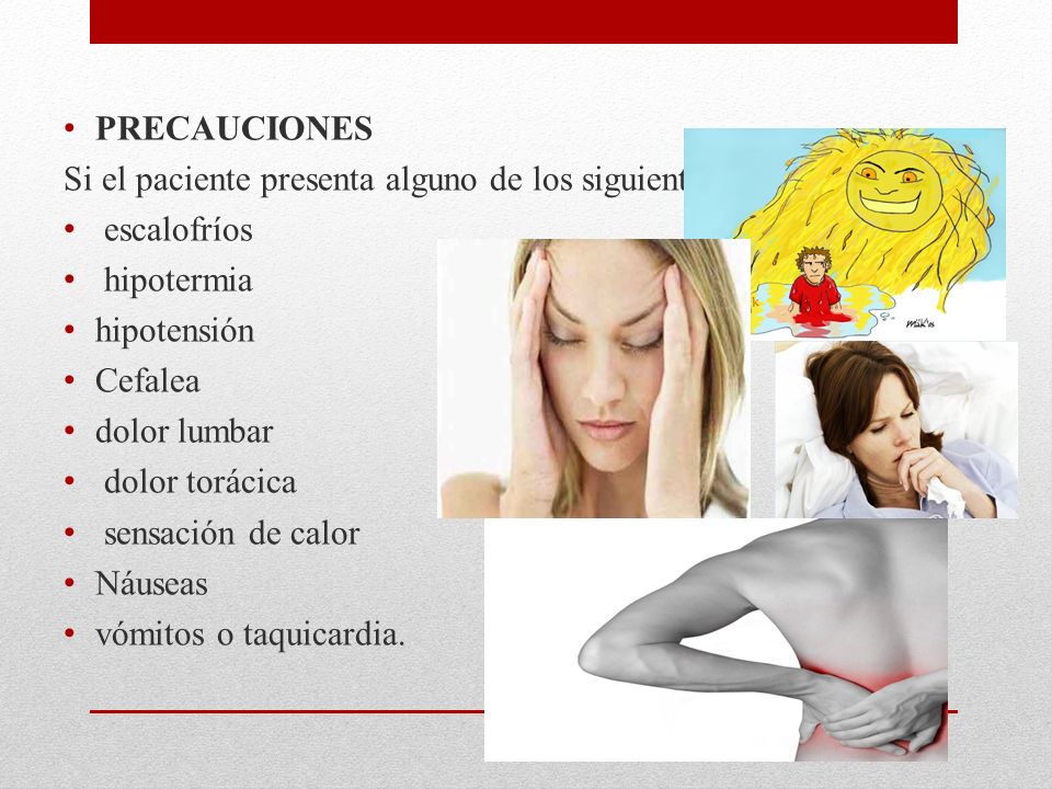 PRECAUCIONES Si el paciente presenta alguno de los siguientes síntomas: escalofríos. hipotermia. hipotensión.