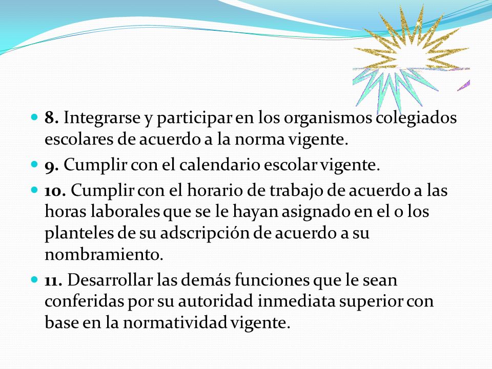 8. Integrarse y participar en los organismos colegiados escolares de acuerdo a la norma vigente.