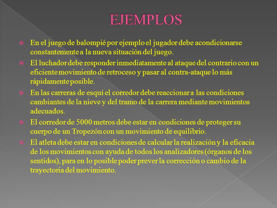 EJEMPLOS En el juego de balompié por ejemplo el jugador debe acondicionarse constantemente a la nueva situación del juego.