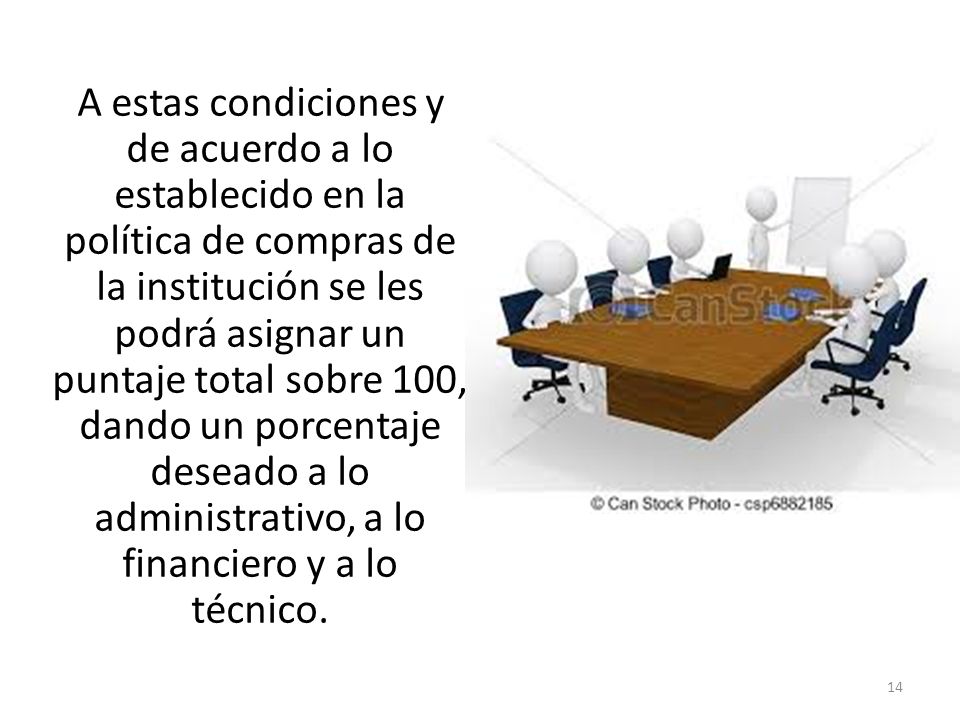 A estas condiciones y de acuerdo a lo establecido en la política de compras de la institución se les podrá asignar un puntaje total sobre 100, dando un porcentaje deseado a lo administrativo, a lo financiero y a lo técnico.
