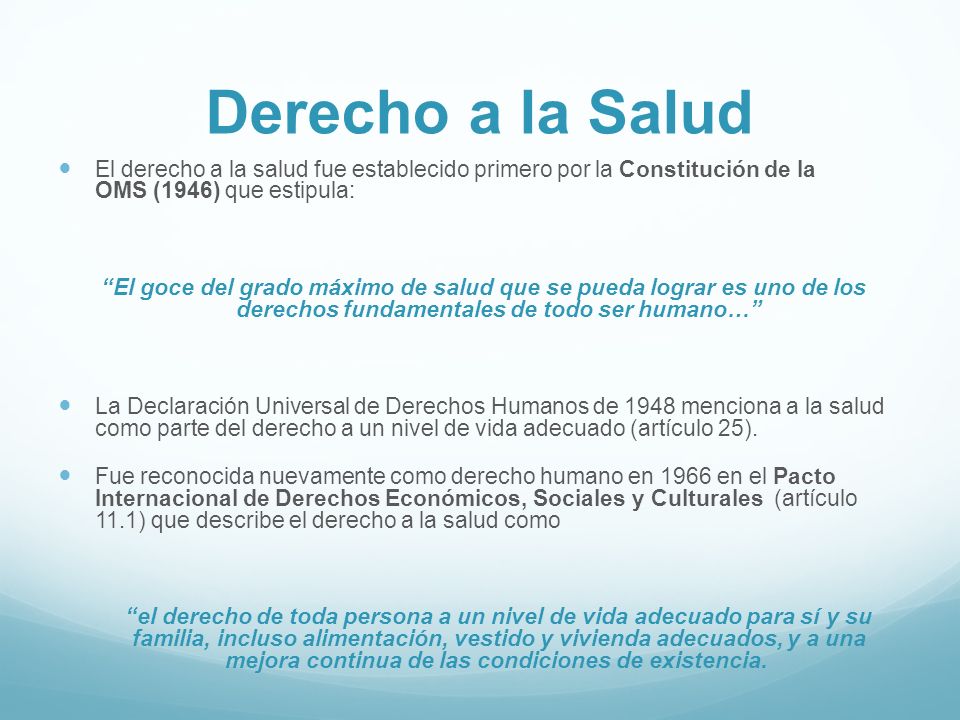 Derecho a la Salud El derecho a la salud fue establecido primero por la Constitución de la OMS (1946) que estipula:
