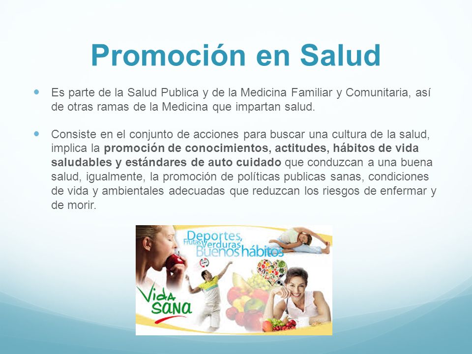 Promoción en Salud Es parte de la Salud Publica y de la Medicina Familiar y Comunitaria, así de otras ramas de la Medicina que impartan salud.
