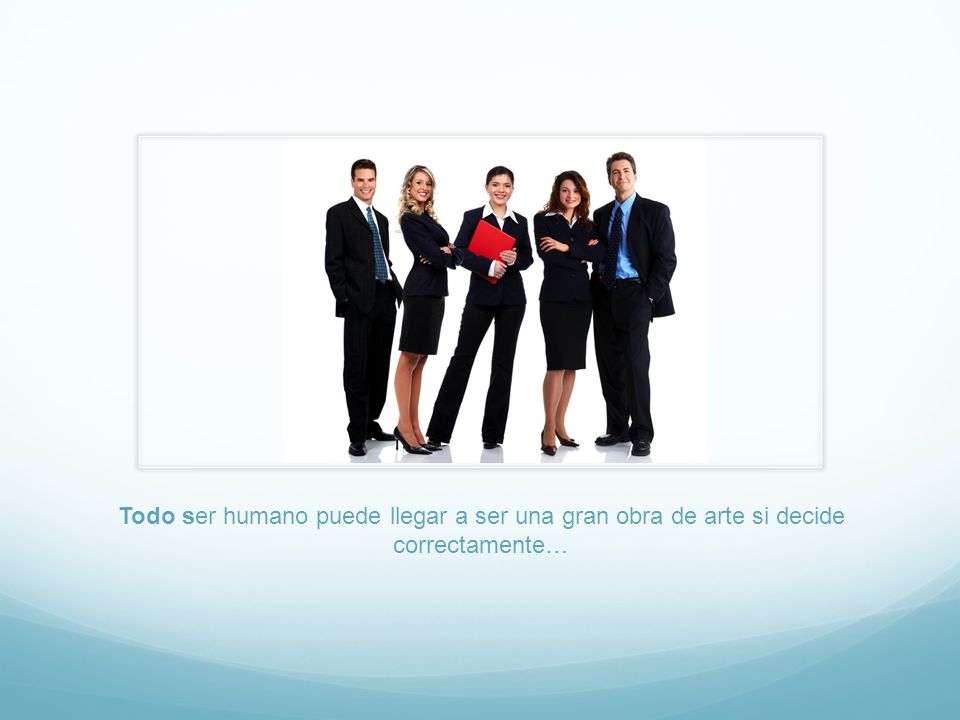 Todo ser humano puede llegar a ser una gran obra de arte si decide correctamente…