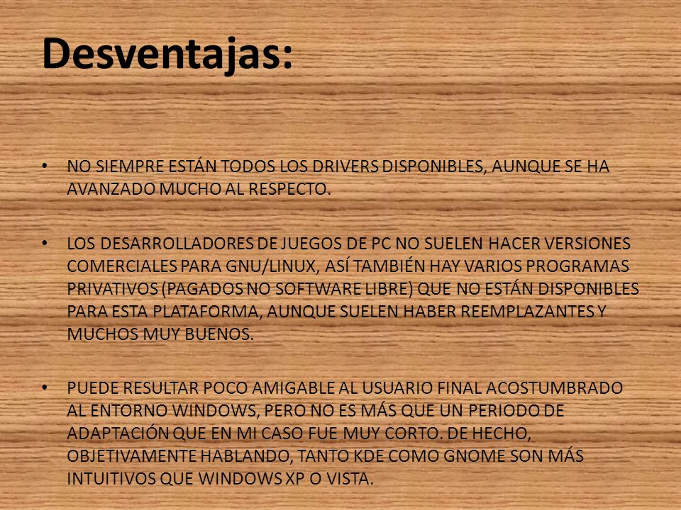 Desventajas: NO SIEMPRE ESTÁN TODOS LOS DRIVERS DISPONIBLES, AUNQUE SE HA AVANZADO MUCHO AL RESPECTO.