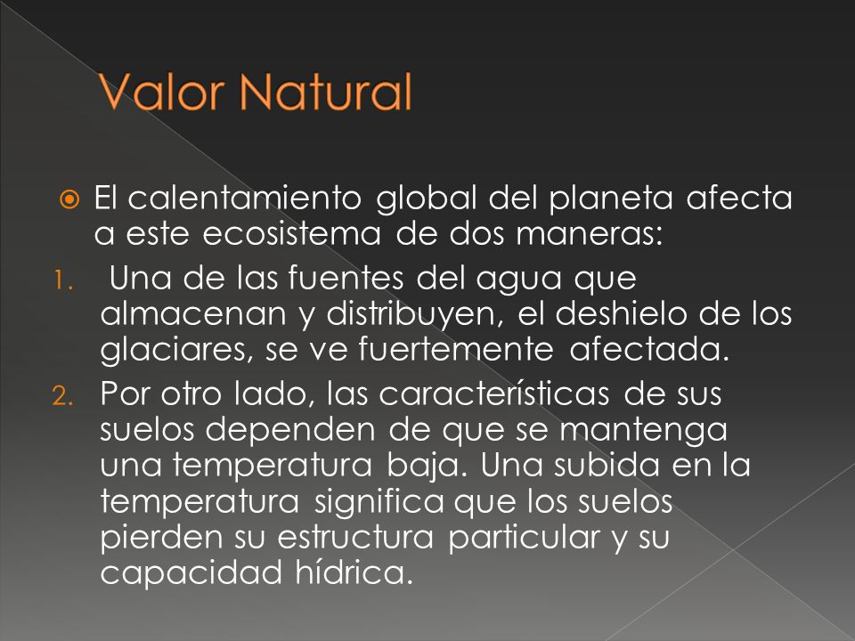 Valor Natural El calentamiento global del planeta afecta a este ecosistema de dos maneras: