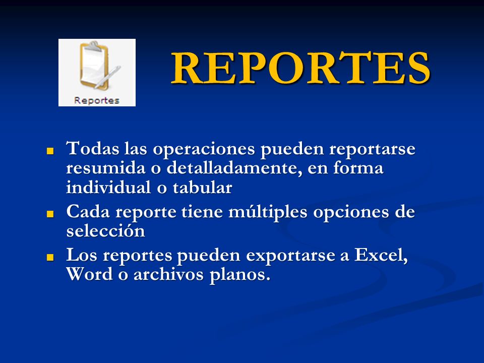 REPORTES Todas las operaciones pueden reportarse resumida o detalladamente, en forma individual o tabular.