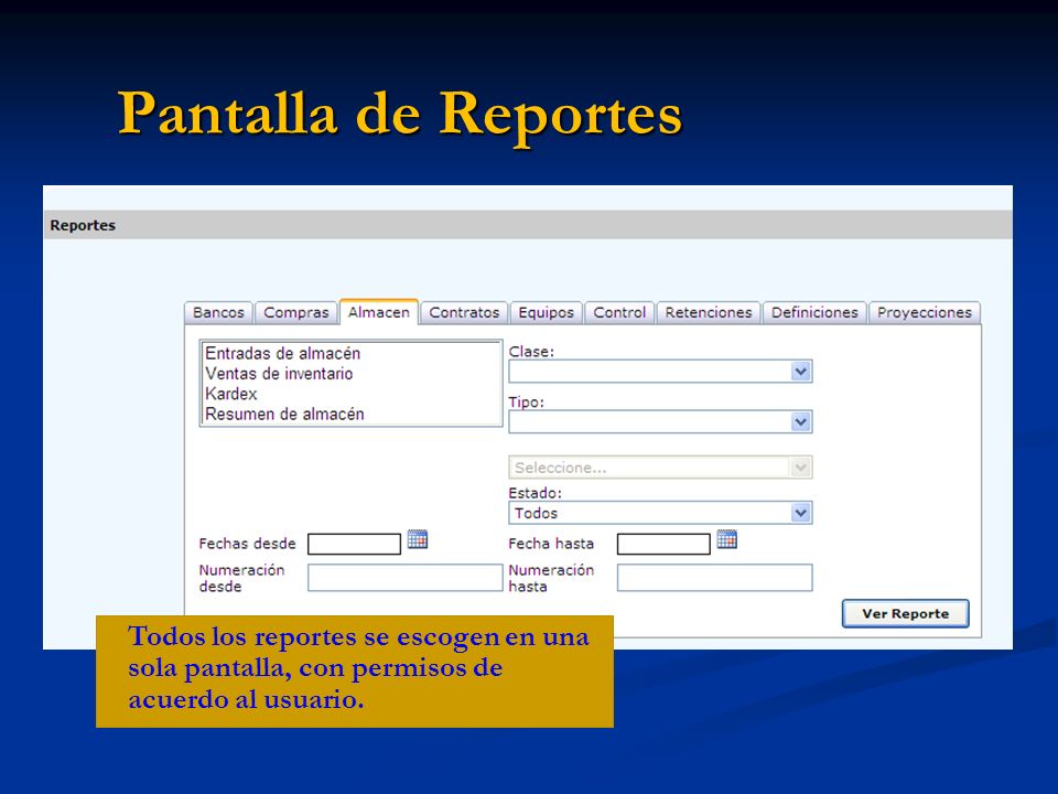 Pantalla de Reportes Todos los reportes se escogen en una sola pantalla, con permisos de acuerdo al usuario.