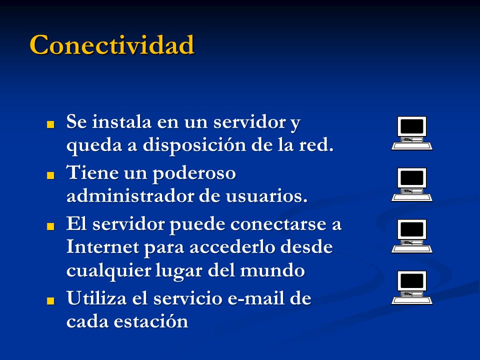 Conectividad Se instala en un servidor y queda a disposición de la red. Tiene un poderoso administrador de usuarios.