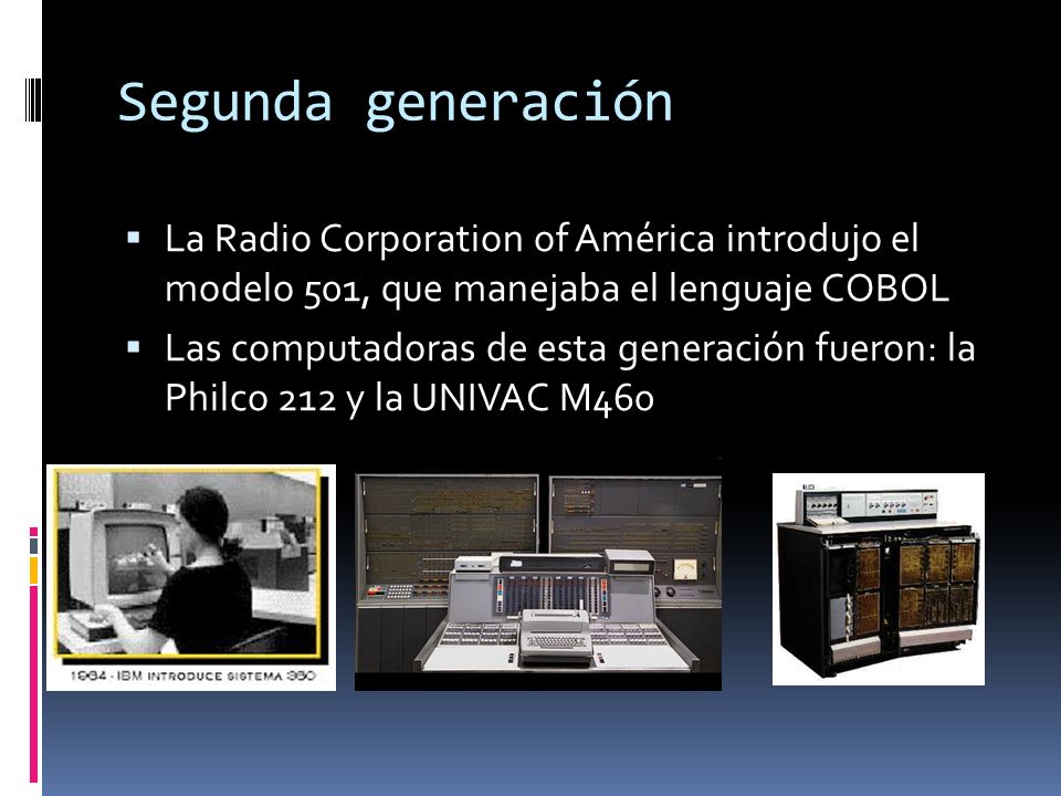 Segunda generación La Radio Corporation of América introdujo el modelo 501, que manejaba el lenguaje COBOL.