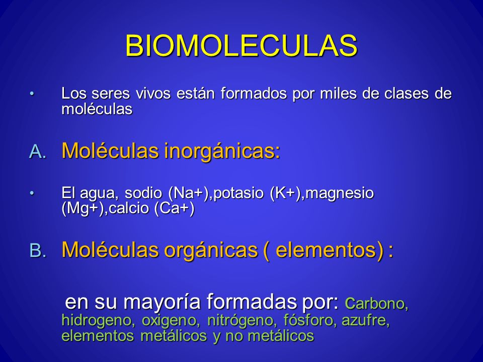 BIOMOLECULAS Moléculas inorgánicas: Moléculas orgánicas ( elementos) :