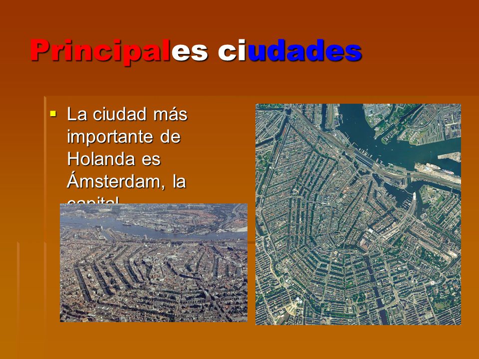 Principales ciudades La ciudad más importante de Holanda es Ámsterdam, la capital.