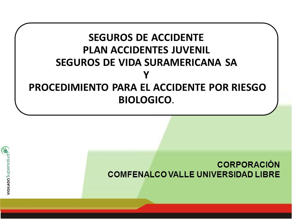 SEGUROS DE ACCIDENTE PLAN ACCIDENTES JUVENIL SEGUROS DE VIDA SURAMERICANA SA Y PROCEDIMIENTO PARA EL ACCIDENTE POR RIESGO BIOLOGICO.