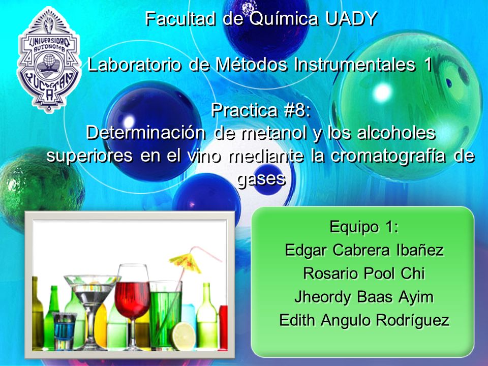 Facultad de Química UADY Laboratorio de Métodos Instrumentales 1 Practica #8: Determinación de metanol y los alcoholes superiores en el vino mediante la cromatografía de gases