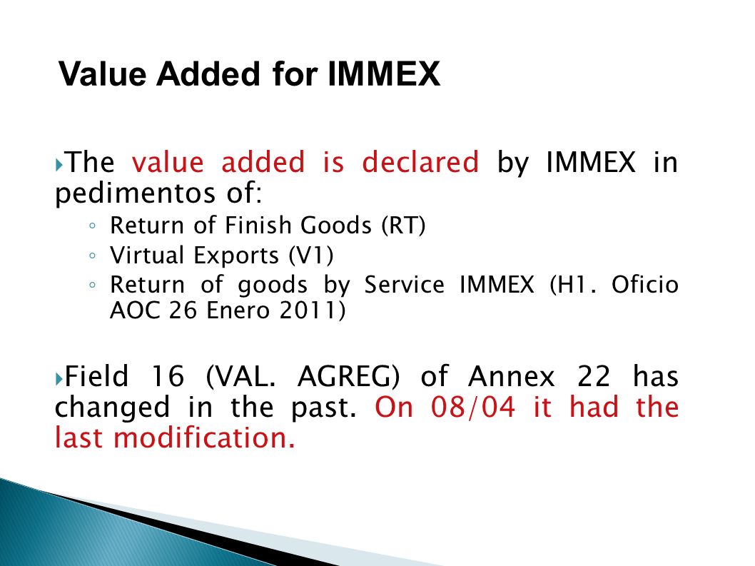 Value Added for IMMEX The value added is declared by IMMEX in pedimentos of: Return of Finish Goods (RT)