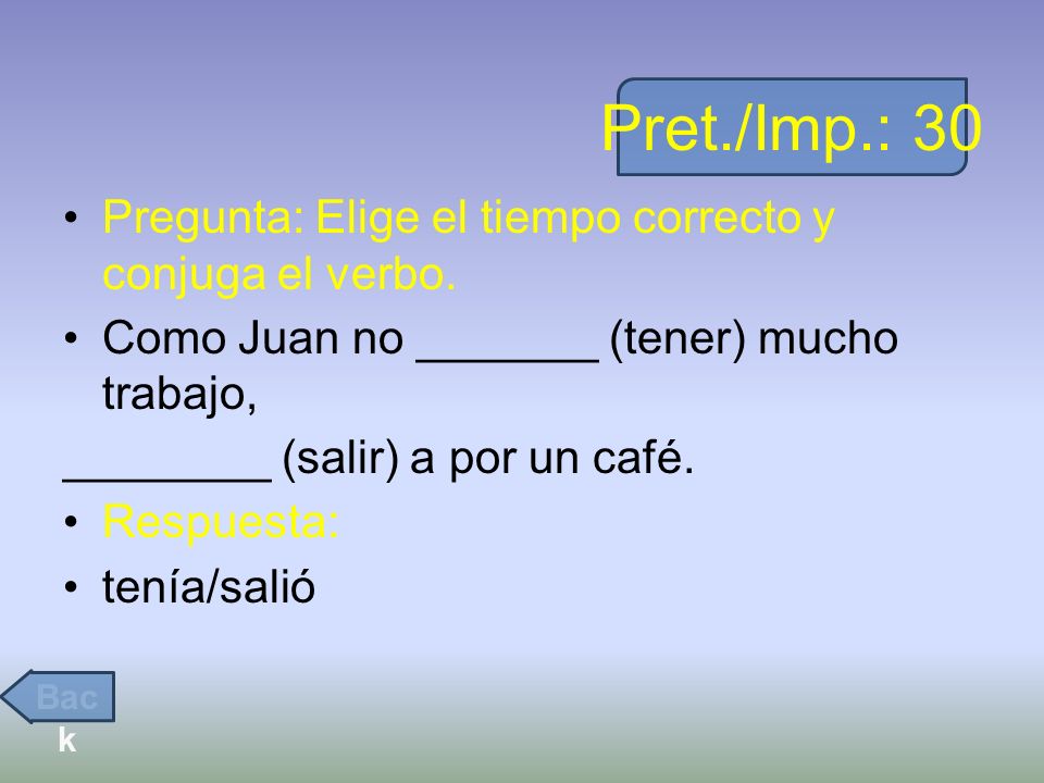 Pret./Imp.: 30 Pregunta: Elige el tiempo correcto y conjuga el verbo.