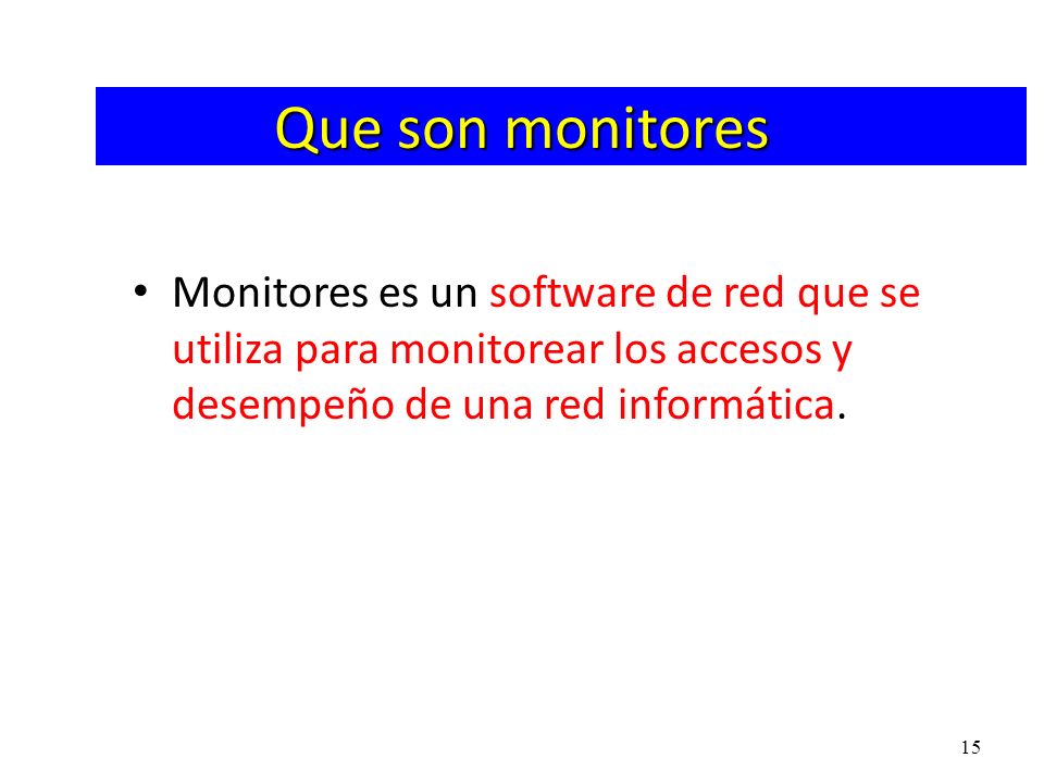 Que son monitores Monitores es un software de red que se utiliza para monitorear los accesos y desempeño de una red informática.