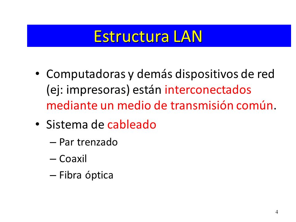 Estructura LAN Computadoras y demás dispositivos de red (ej: impresoras) están interconectados mediante un medio de transmisión común.