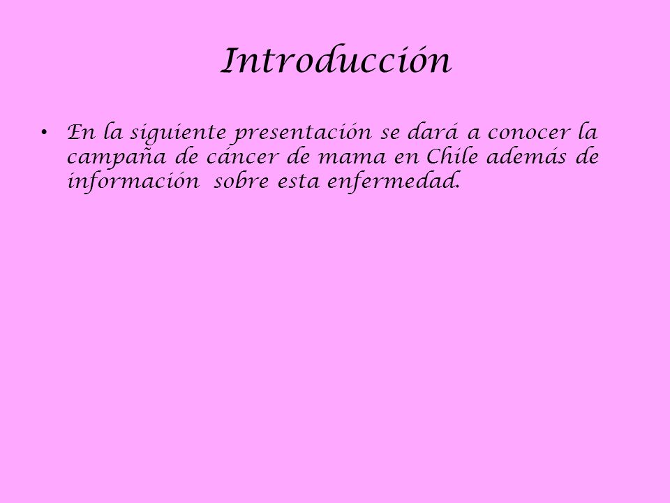 Introducción En la siguiente presentación se dará a conocer la campaña de cáncer de mama en Chile además de información sobre esta enfermedad.