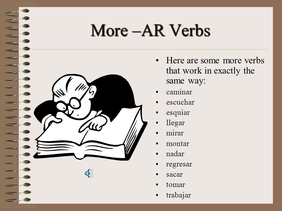 More –AR Verbs Here are some more verbs that work in exactly the same way: caminar. escuchar. esquiar.