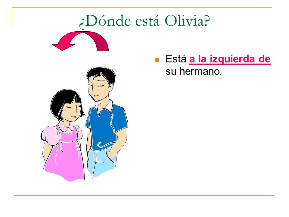 ¿Dónde está Olivia Está a la izquierda de su hermano.