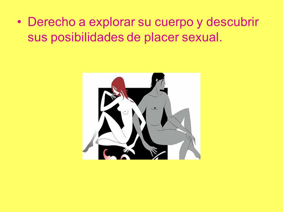 Derecho a explorar su cuerpo y descubrir sus posibilidades de placer sexual.