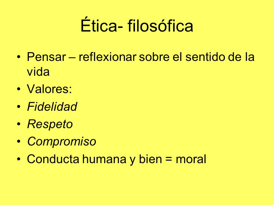 Ética- filosófica Pensar – reflexionar sobre el sentido de la vida