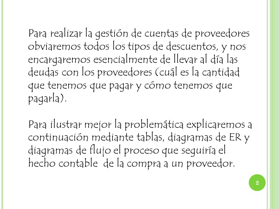 Para realizar la gestión de cuentas de proveedores obviaremos todos los tipos de descuentos, y nos encargaremos esencialmente de llevar al día las deudas con los proveedores (cuál es la cantidad que tenemos que pagar y cómo tenemos que pagarla).