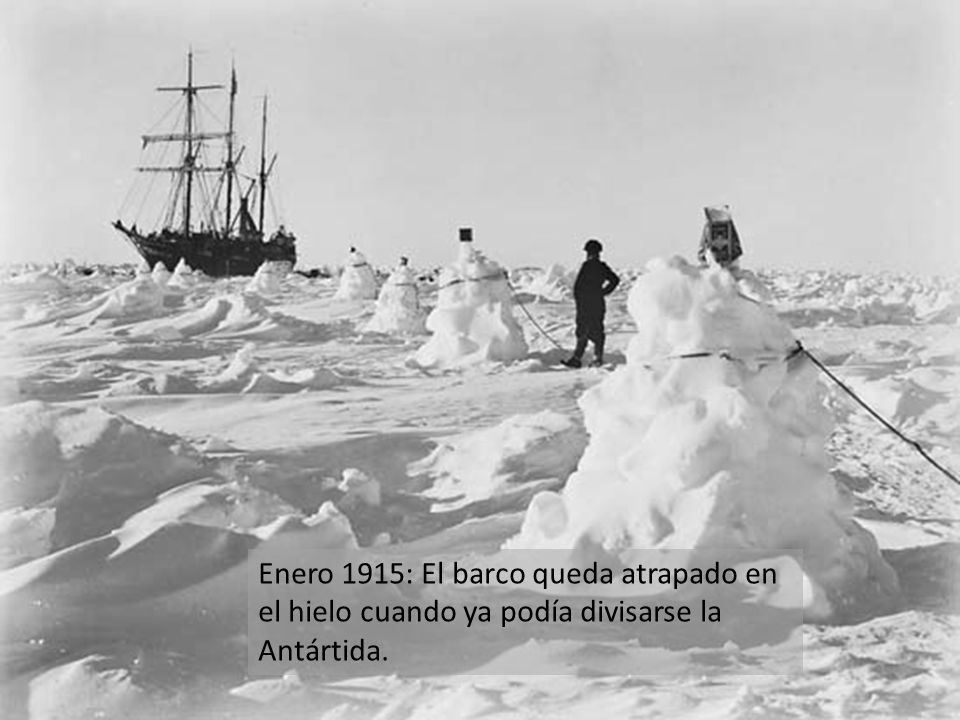 Enero 1915: El barco queda atrapado en el hielo cuando ya podía divisarse la Antártida.