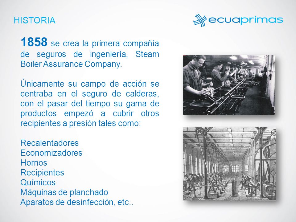 HISTORIA 1858 se crea la primera compañía de seguros de ingeniería, Steam Boiler Assurance Company.