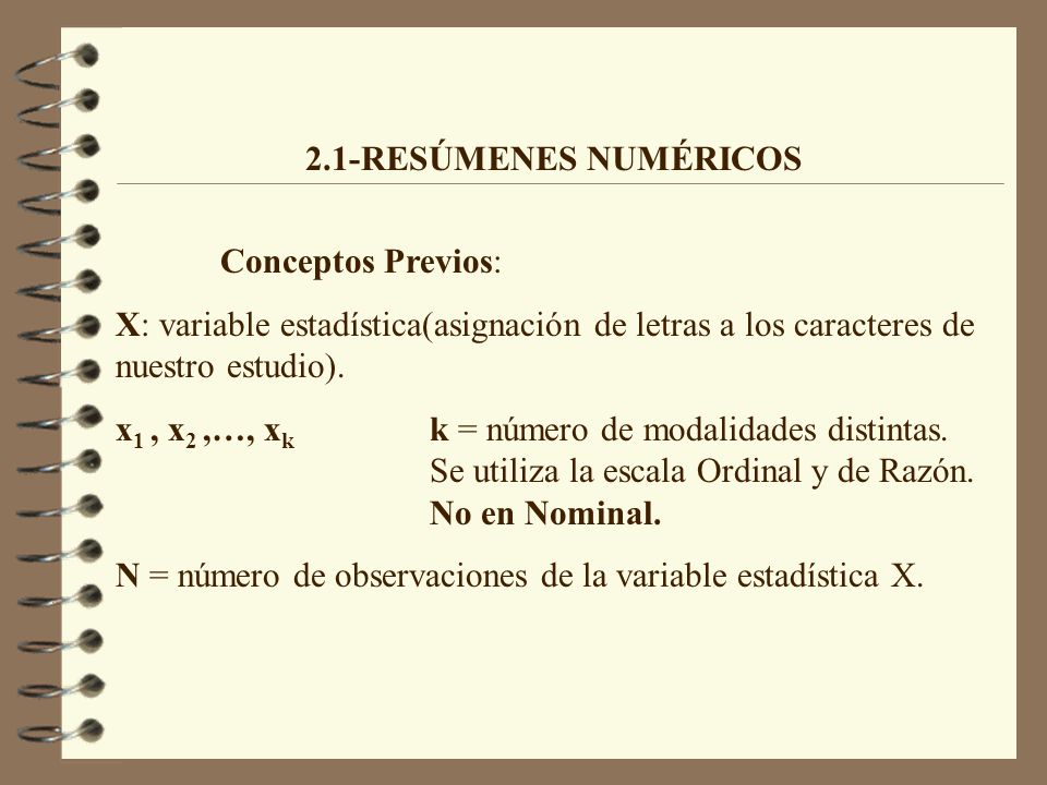 2.1-RESÚMENES NUMÉRICOS Conceptos Previos: X: variable estadística(asignación de letras a los caracteres de nuestro estudio).