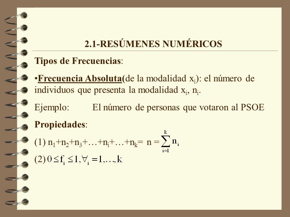 2.1-RESÚMENES NUMÉRICOS Tipos de Frecuencias: Frecuencia Absoluta(de la modalidad xi): el número de individuos que presenta la modalidad xi, ni.