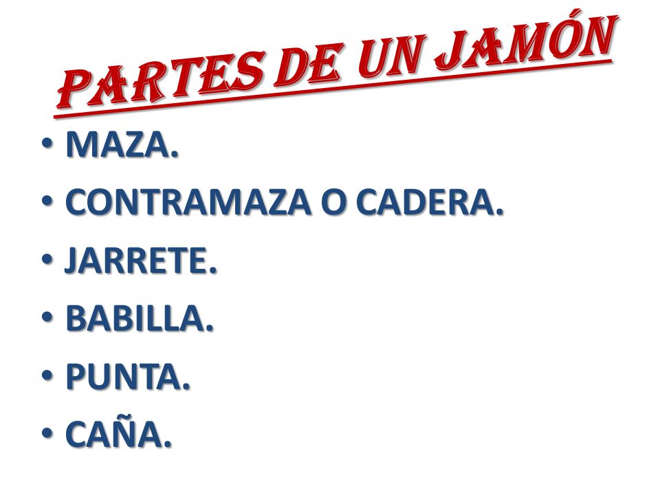 PARTES DE UN JAMÓN MAZA. CONTRAMAZA O CADERA. JARRETE. BABILLA. PUNTA.