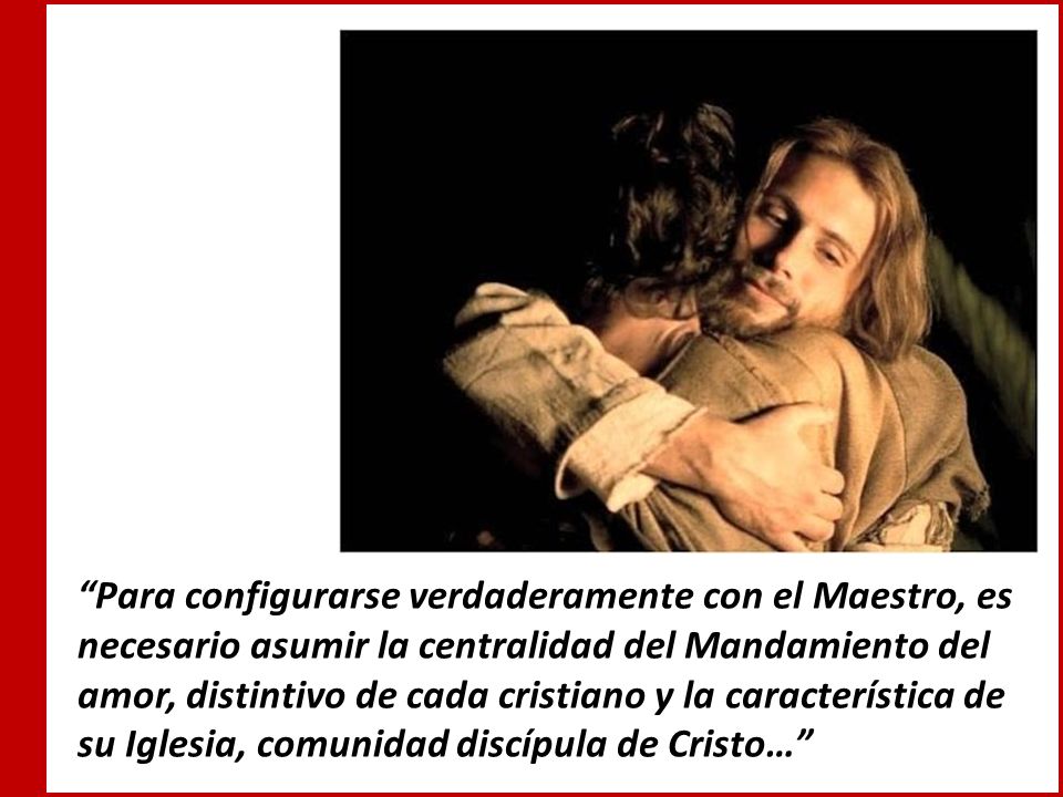 Para configurarse verdaderamente con el Maestro, es necesario asumir la centralidad del Mandamiento del amor, distintivo de cada cristiano y la característica de su Iglesia, comunidad discípula de Cristo…