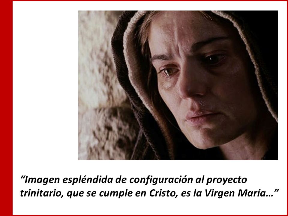 Imagen espléndida de configuración al proyecto trinitario, que se cumple en Cristo, es la Virgen María…