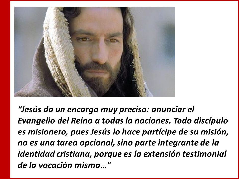 Jesús da un encargo muy preciso: anunciar el Evangelio del Reino a todas la naciones.