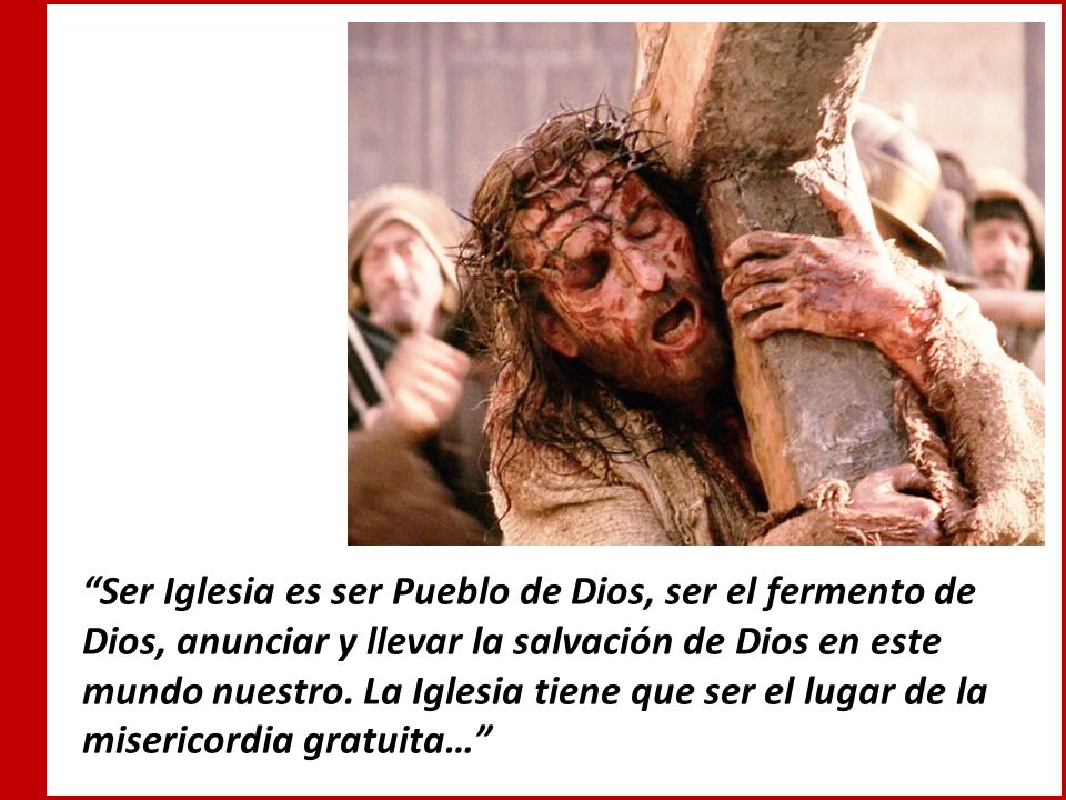 Ser Iglesia es ser Pueblo de Dios, ser el fermento de Dios, anunciar y llevar la salvación de Dios en este mundo nuestro.