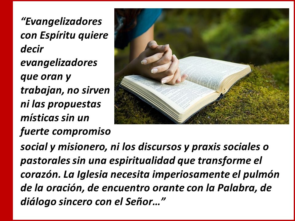 Evangelizadores con Espíritu quiere decir evangelizadores que oran y trabajan, no sirven ni las propuestas místicas sin un fuerte compromiso