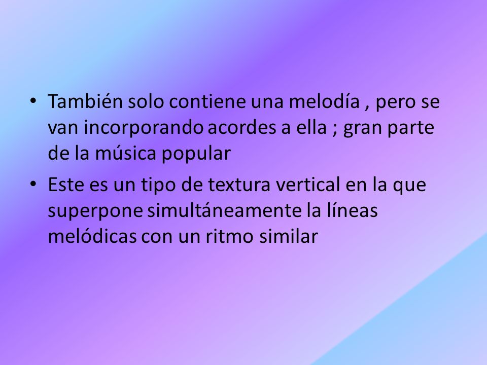 También solo contiene una melodía , pero se van incorporando acordes a ella ; gran parte de la música popular