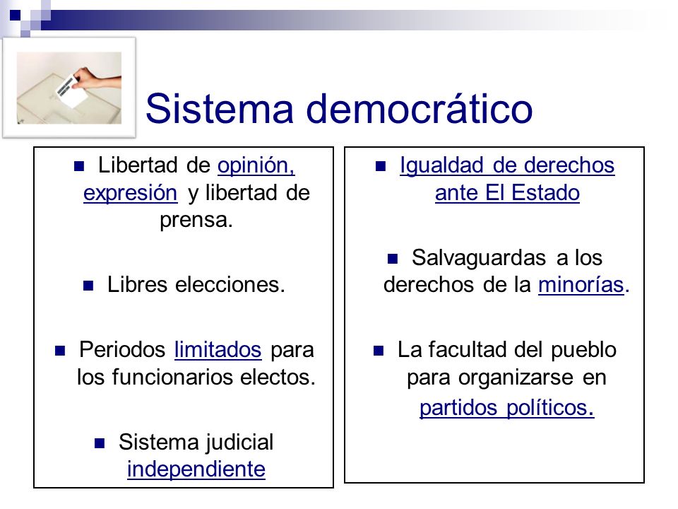 Sistema democrático Libertad de opinión, expresión y libertad de prensa. Libres elecciones. Periodos limitados para los funcionarios electos.
