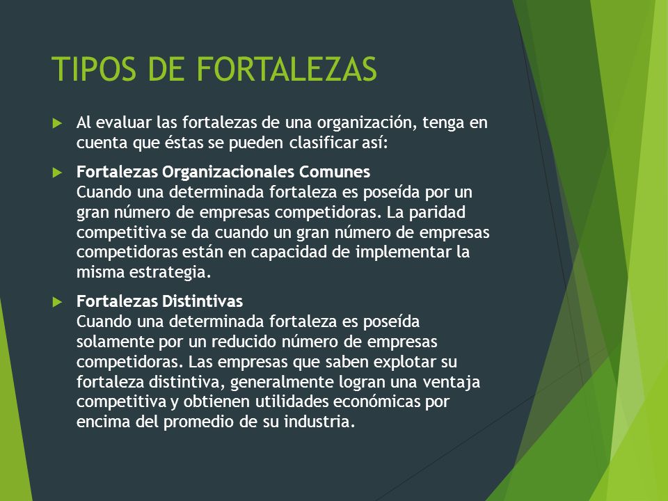 TIPOS DE FORTALEZAS Al evaluar las fortalezas de una organización, tenga en cuenta que éstas se pueden clasificar así: