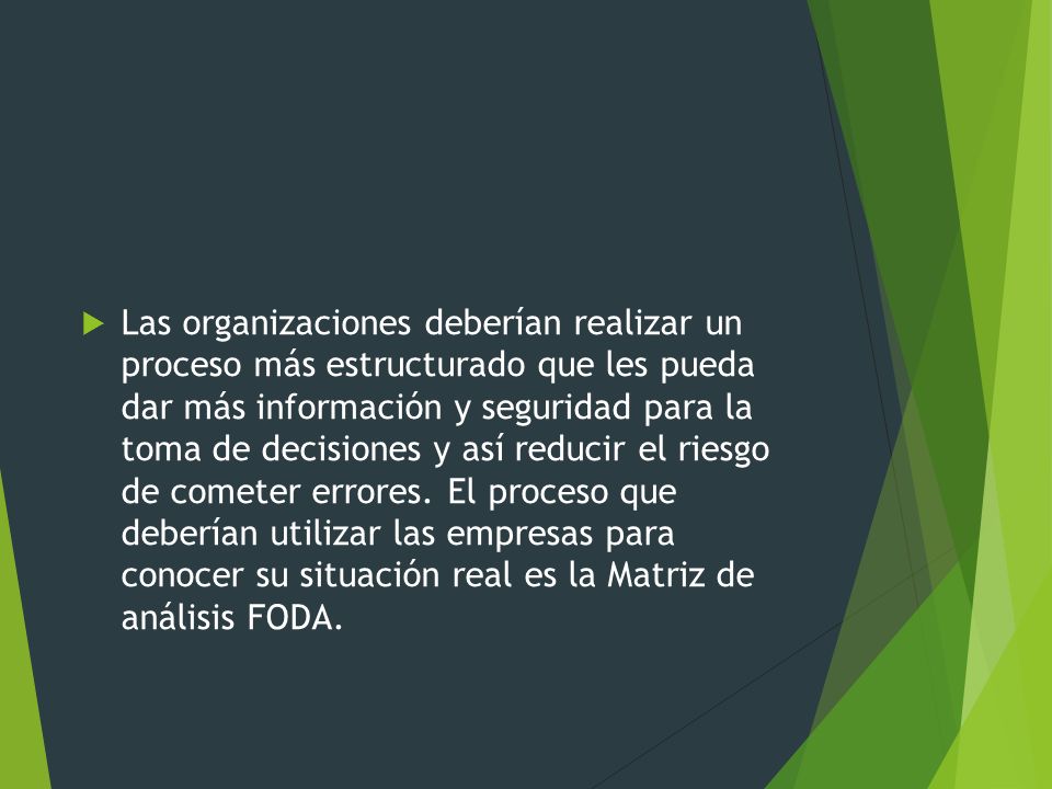 Las organizaciones deberían realizar un proceso más estructurado que les pueda dar más información y seguridad para la toma de decisiones y así reducir el riesgo de cometer errores.