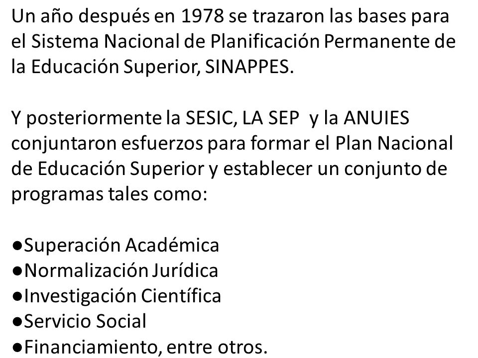 Un año después en 1978 se trazaron las bases para el Sistema Nacional de Planificación Permanente de la Educación Superior, SINAPPES.