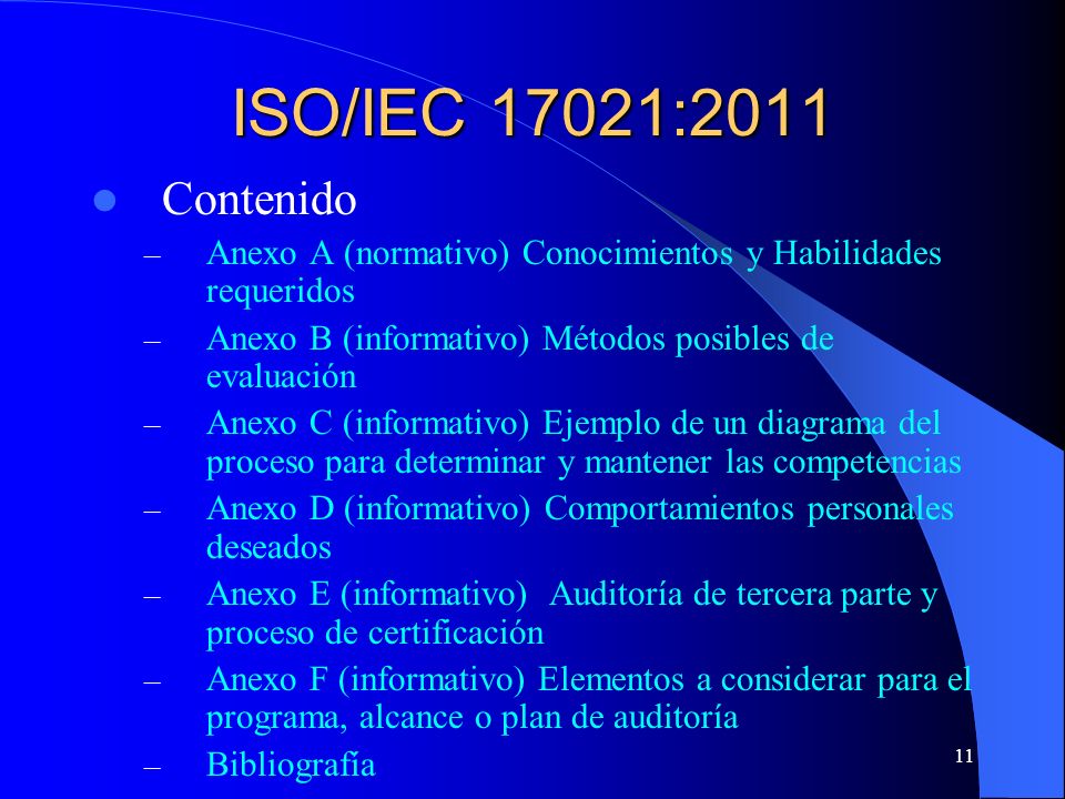 ISO/IEC 17021:2011 Contenido. Anexo A (normativo) Conocimientos y Habilidades requeridos. Anexo B (informativo) Métodos posibles de evaluación.