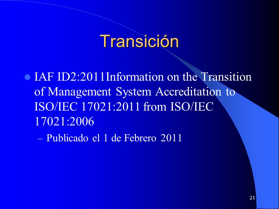 Transición IAF ID2:2011Information on the Transition of Management System Accreditation to ISO/IEC 17021:2011 from ISO/IEC 17021:2006.