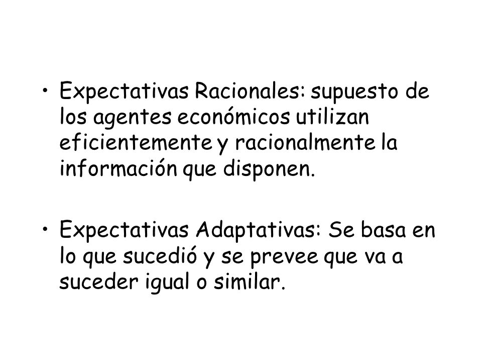 Expectativas Racionales: supuesto de los agentes económicos utilizan eficientemente y racionalmente la información que disponen.
