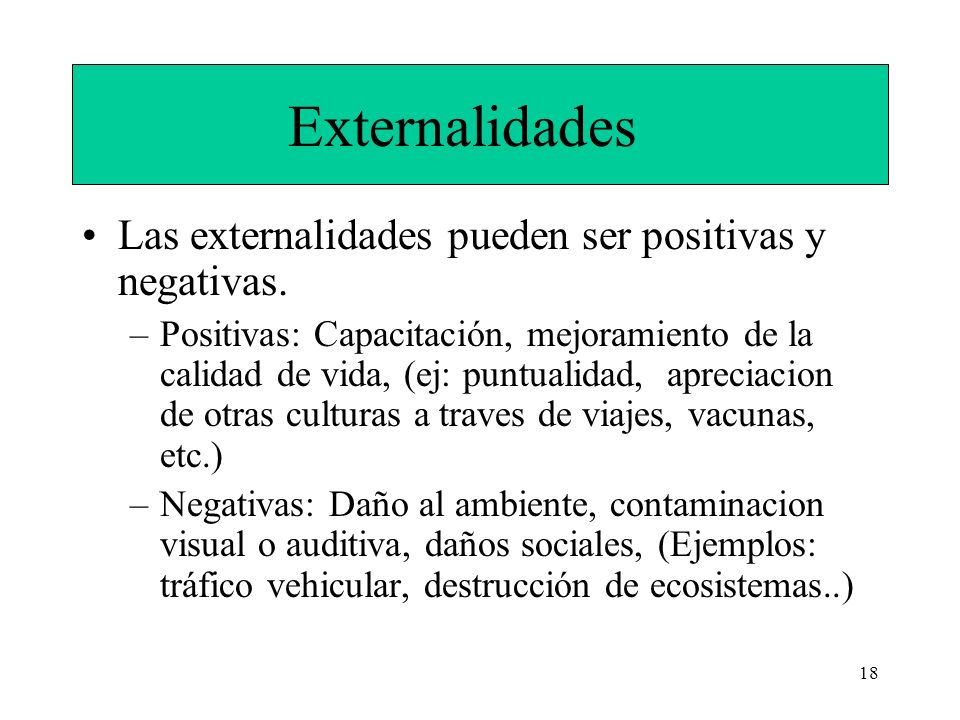 Externalidades Las externalidades pueden ser positivas y negativas.