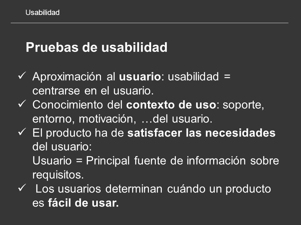 Usabilidad Pruebas de usabilidad. Aproximación al usuario: usabilidad = centrarse en el usuario.