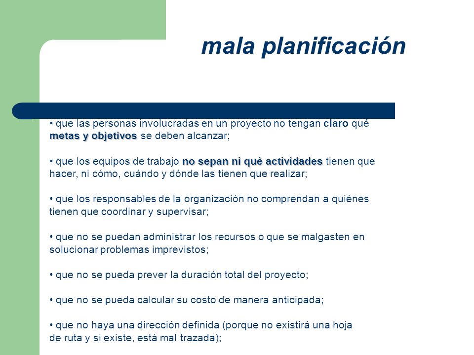 mala planificación • que las personas involucradas en un proyecto no tengan claro qué. metas y objetivos se deben alcanzar;