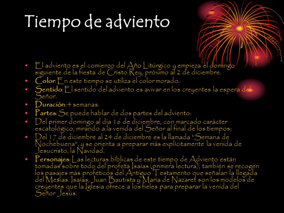 Tiempo de adviento El adviento es el comienzo del Año Litúrgico y empieza el domingo siguiente de la fiesta de Cristo Rey, próximo al 2 de diciembre.