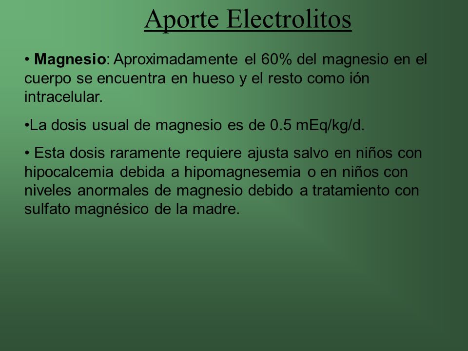 Aporte Electrolitos Magnesio: Aproximadamente el 60% del magnesio en el cuerpo se encuentra en hueso y el resto como ión intracelular.